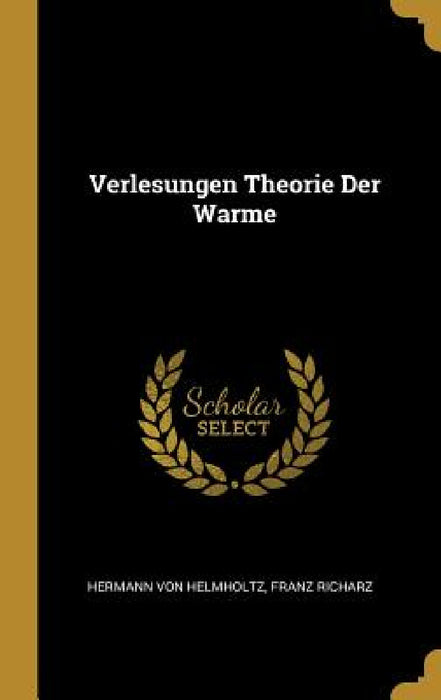 Verlesungen Theorie Der Warme by Hermann Von Helmholtz, Franz Richarz