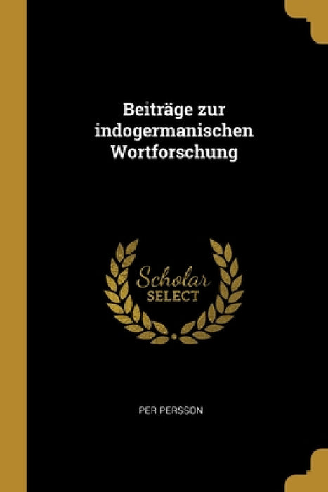 Beiträge zur indogermanischen Wortforschung by Per Persson