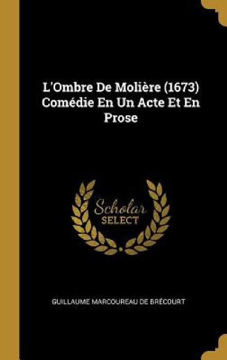 L'Ombre De Molière (1673) Comédie En Un Acte Et En Prose by Guillaume Marcoureau de Brécourt