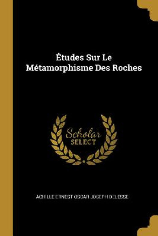 Études Sur Le Métamorphisme Des Roches by Achille Ernest Oscar Joseph Delesse