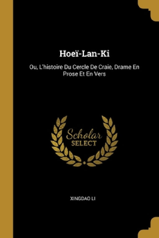 Hoeï-Lan-Ki: Ou, L'histoire Du Cercle De Craie, Drame En Prose Et En Vers by Xingdao Li