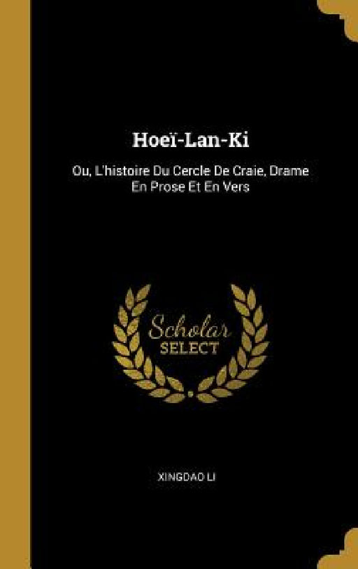 Hoeï-Lan-Ki: Ou, L'histoire Du Cercle De Craie, Drame En Prose Et En Vers by Xingdao Li