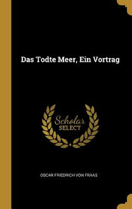 Das Todte Meer, Ein Vortrag by Oscar Friedrich Von Fraas
