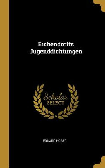 Eichendorffs Jugenddichtungen by Eduard Höber