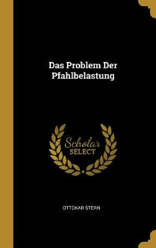 Das Problem Der Pfahlbelastung by Ottokar Stern