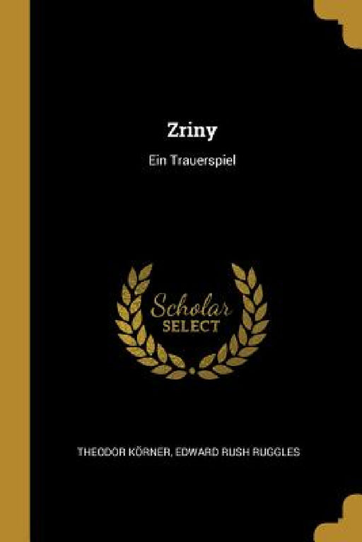 Zriny: Ein Trauerspiel by Theodor Körner, Edward Ruggles