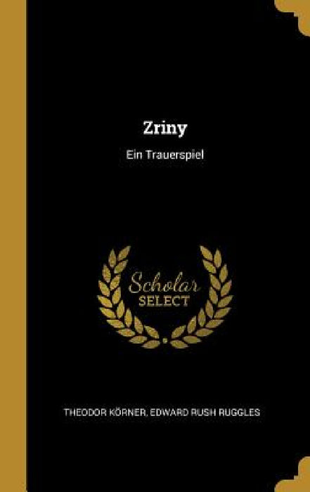 Zriny: Ein Trauerspiel by Theodor Körner, Edward Ruggles