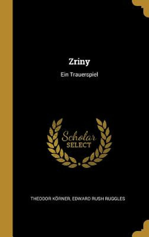 Zriny: Ein Trauerspiel by Theodor Körner, Edward Ruggles