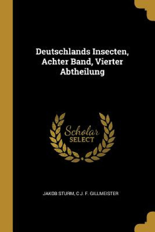 Deutschlands Insecten, Achter Band, Vierter Abtheilung by Jakob Sturm, C. J. F. Gillmeister