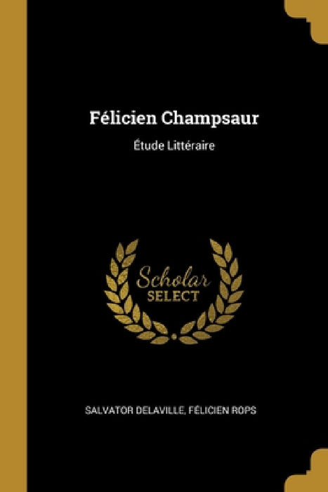 Félicien Champsaur: Étude Littéraire by Salvator Delaville, Félicien Rops