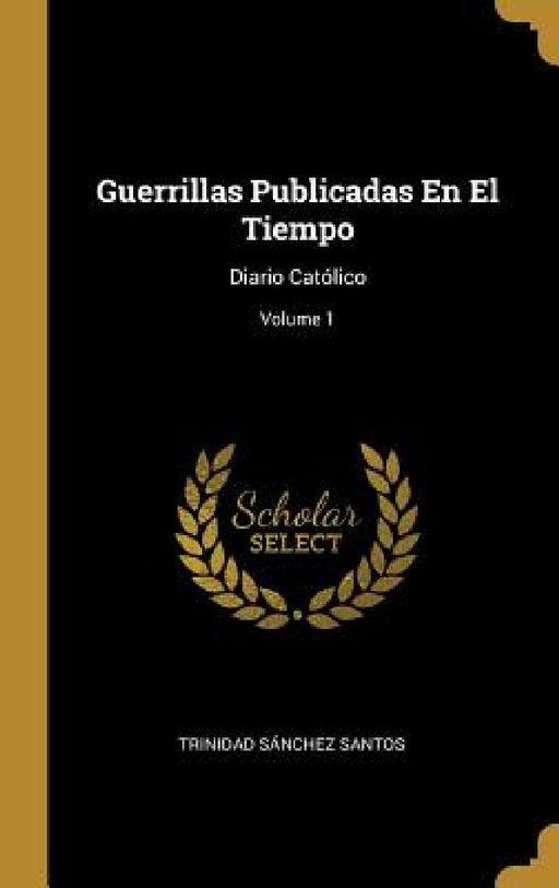 Guerrillas Publicadas En El Tiempo: Diario Católico; Volume 1 by Trinidad Sánchez Santos