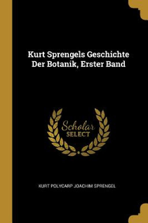 Kurt Sprengels Geschichte Der Botanik, Erster Band by Kurt Polycarp Joachim Sprengel