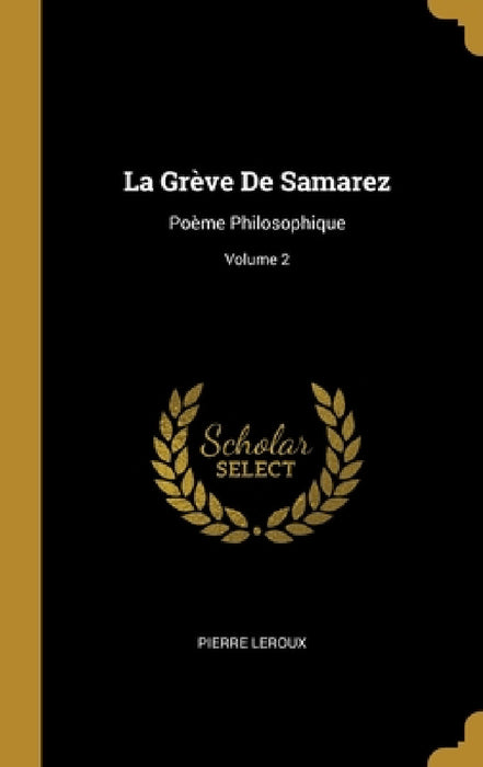 La Grève De Samarez: Poème Philosophique; Volume 2 by Pierre LeRoux