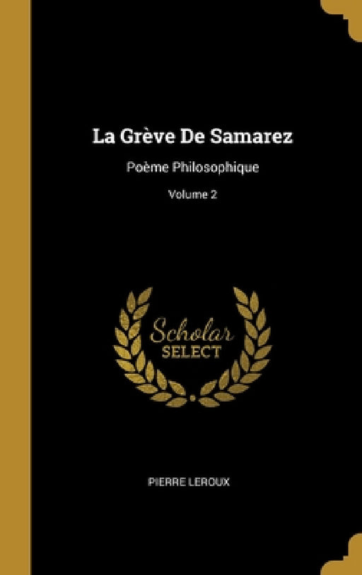 La Grève De Samarez: Poème Philosophique; Volume 2 by Pierre LeRoux