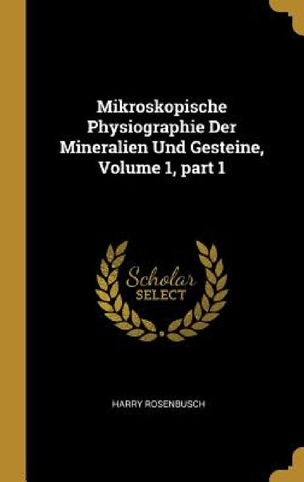 Mikroskopische Physiographie Der Mineralien Und Gesteine, Volume 1, part 1 by Harry Rosenbusch