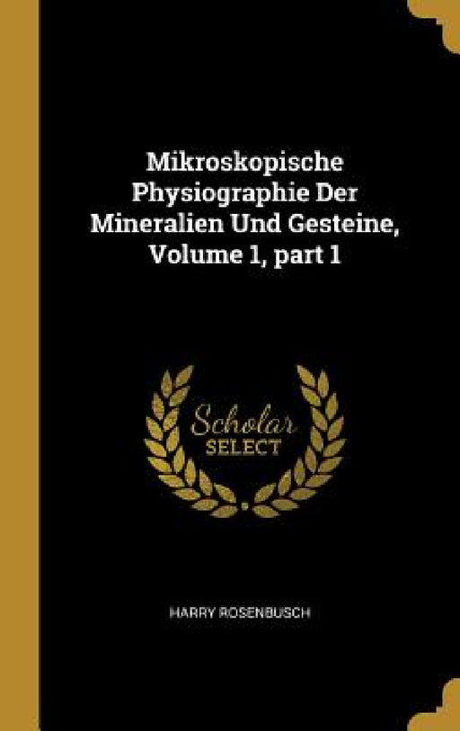 Mikroskopische Physiographie Der Mineralien Und Gesteine, Volume 1, part 1 by Harry Rosenbusch