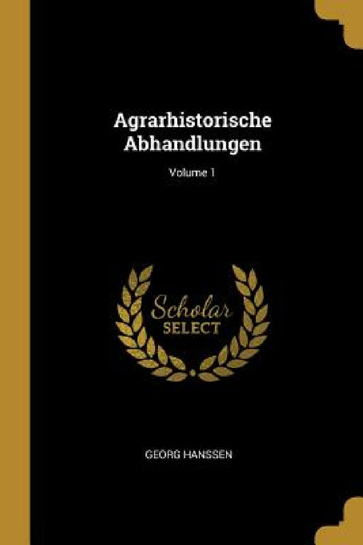Agrarhistorische Abhandlungen; Volume 1 by Georg Hanssen