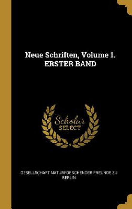 Neue Schriften, Volume 1. ERSTER BAND by Gesellschaft Naturforschender Freunde Zu