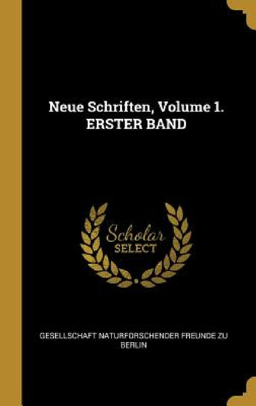 Neue Schriften, Volume 1. ERSTER BAND by Gesellschaft Naturforschender Freunde Zu
