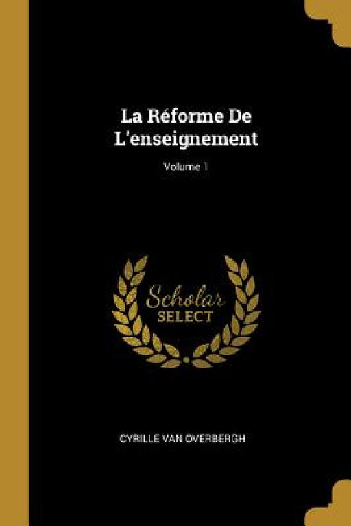 La Réforme De L'enseignement; Volume 1 by Cyrille Van Overbergh