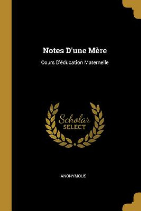 Notes D'une Mère: Cours D'éducation Maternelle by Anonymous