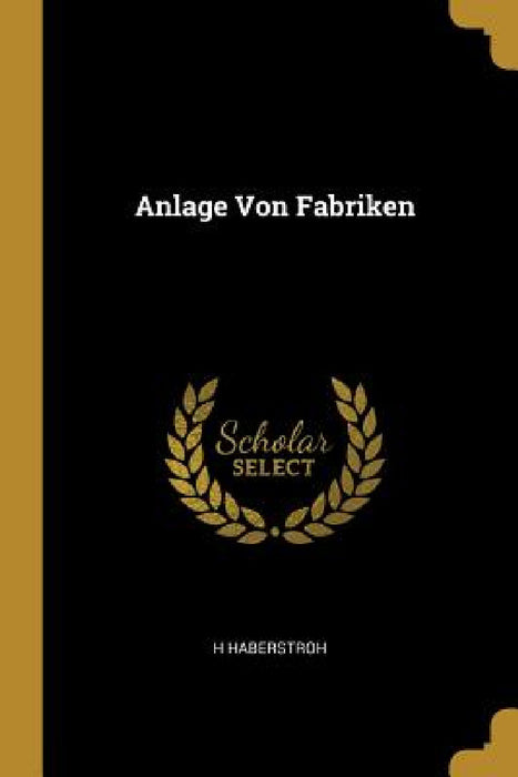 Anlage Von Fabriken by H. Haberstroh