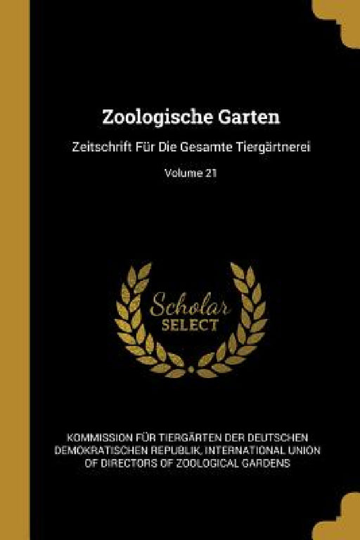 Zoologische Garten: Zeitschrift Für Die Gesamte Tiergärtnerei; Volume 21 by Kommission Für Tiergärten Der Deutsche, International Union of Directors of Zool