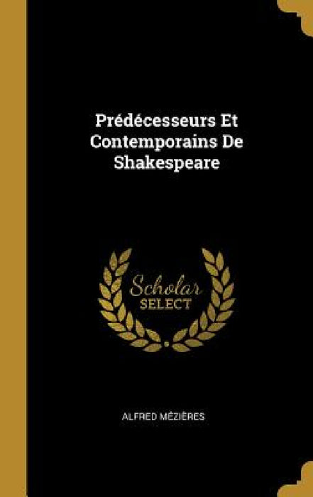 Prédécesseurs Et Contemporains De Shakespeare by Alfred Mézières