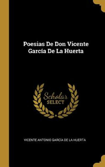 Poesias De Don Vicente García De La Huerta by Vicente Antonio García de la Huerta