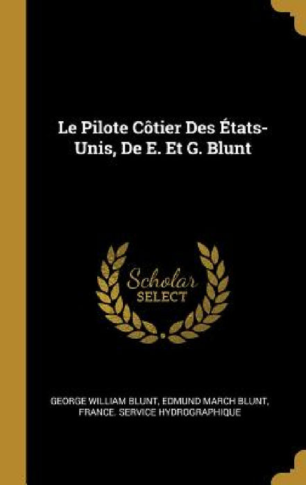 Le Pilote Côtier Des États-Unis, De E. Et G. Blunt by George William Blunt, Edmund March Blunt, France Service Hydrographique