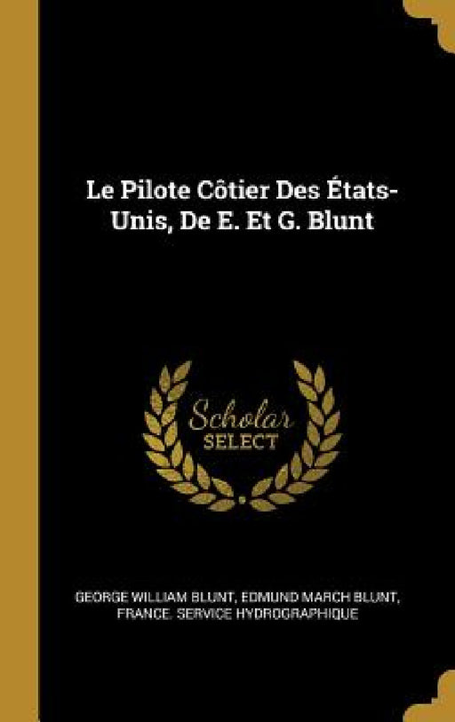 Le Pilote Côtier Des États-Unis, De E. Et G. Blunt by George William Blunt, Edmund March Blunt, France Service Hydrographique