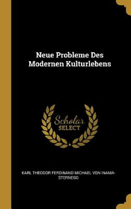 Neue Probleme Des Modernen Kulturlebens by Karl Theodor Ferdina Von Inama-Sternegg