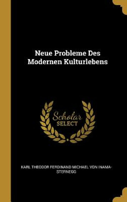 Neue Probleme Des Modernen Kulturlebens by Karl Theodor Ferdina Von Inama-Sternegg