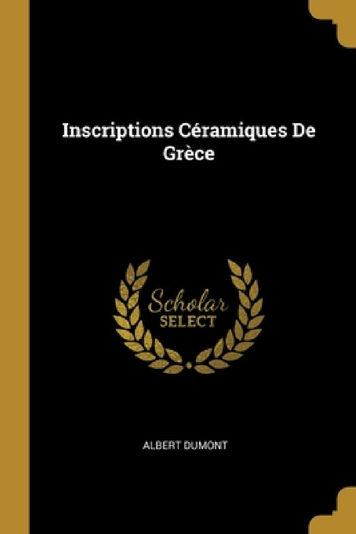 Inscriptions Céramiques De Grèce by Albert Dumont