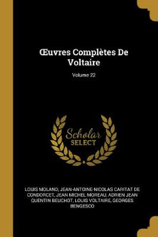 OEuvres Complètes De Voltaire; Volume 22 by Louis Moland, Jean-Antoine-Nicolas Carit De Condorcet, Jean Michel Moreau