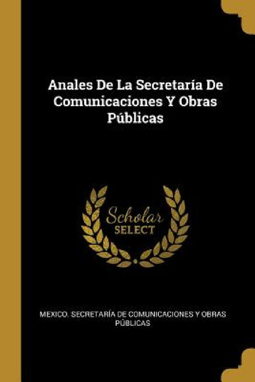 Anales De La Secretaría De Comunicaciones Y Obras Públicas by Mexico Secretaría de Comunicaciones Y