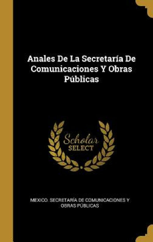 Anales De La Secretaría De Comunicaciones Y Obras Públicas by Mexico Secretaría de Comunicaciones Y