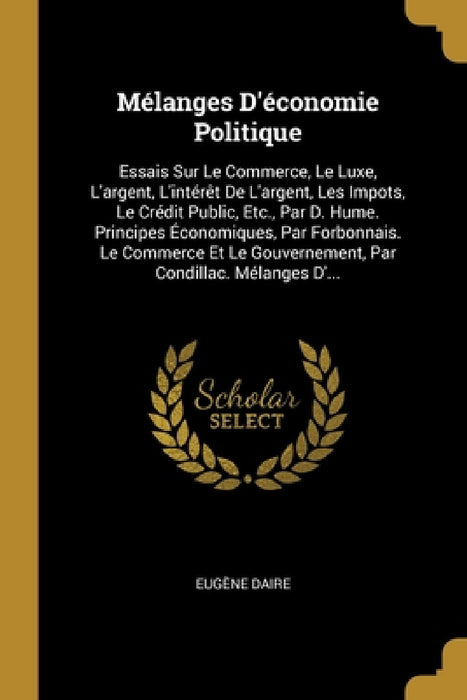 Mélanges D'économie Politique: Essais Sur Le Commerce, Le Luxe, L'argent, L'intérêt De L'argent, Les Impots, Le Crédit Public, Etc., Par D. Hume. Pri by Eugène Daire