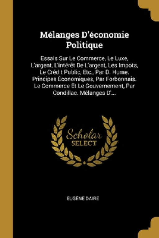 Mélanges D'économie Politique: Essais Sur Le Commerce, Le Luxe, L'argent, L'intérêt De L'argent, Les Impots, Le Crédit Public, Etc., Par D. Hume. Pri by Eugène Daire
