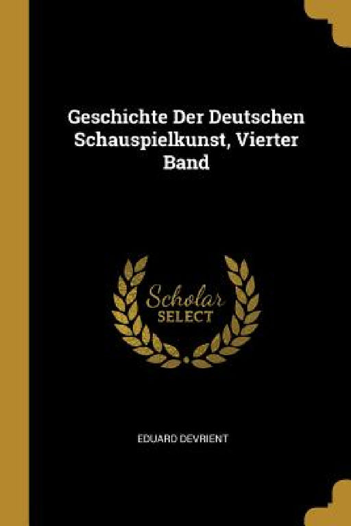 Geschichte Der Deutschen Schauspielkunst, Vierter Band by Eduard Devrient