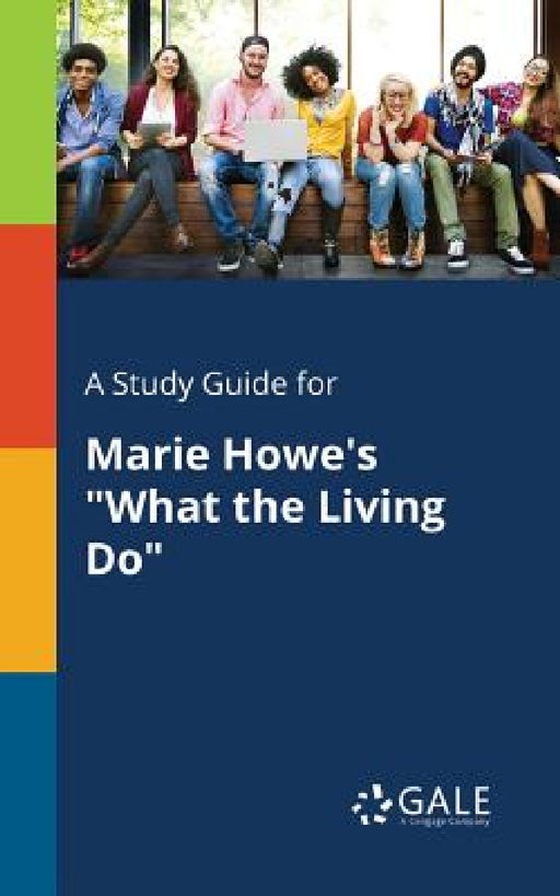 A Study Guide for Marie Howe's "What the Living Do" by Cengage Learning Gale