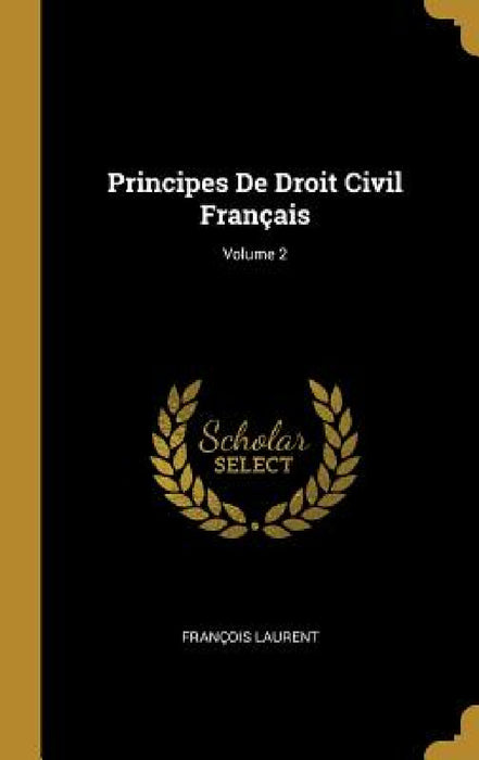 Principes De Droit Civil Français; Volume 2 by François Laurent