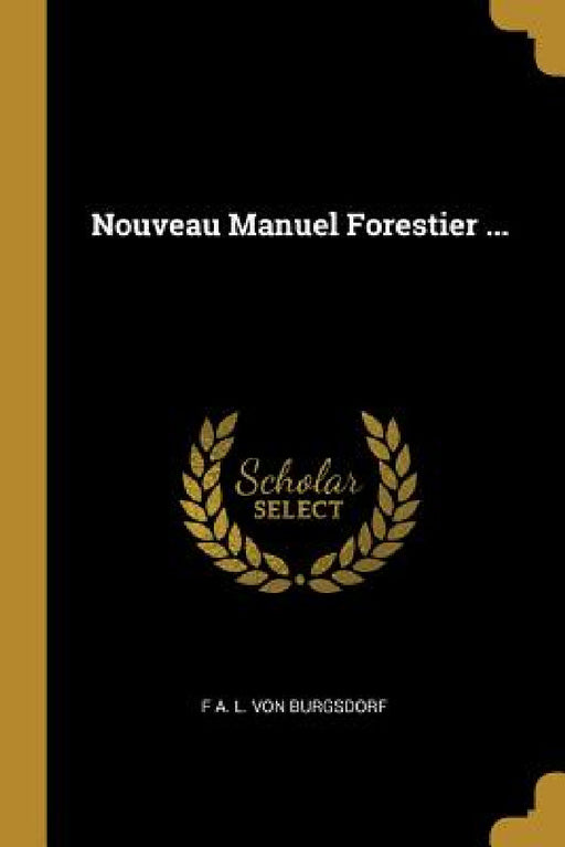 Nouveau Manuel Forestier ... by F. A. L. Von Burgsdorf