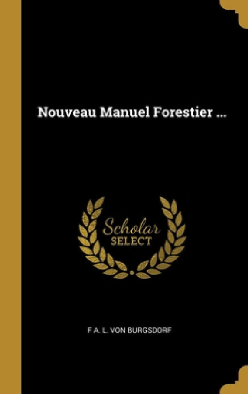Nouveau Manuel Forestier ... by F. A. L. Von Burgsdorf