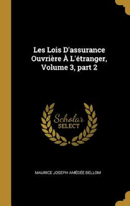 Les Lois D'assurance Ouvrière À L'étranger, Volume 3, part 2 by Maurice Joseph Amédée Bellom