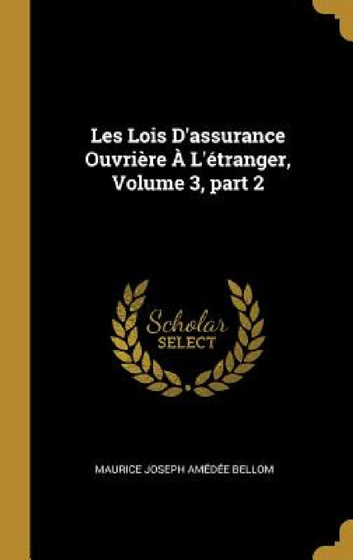 Les Lois D'assurance Ouvrière À L'étranger, Volume 3, part 2 by Maurice Joseph Amédée Bellom
