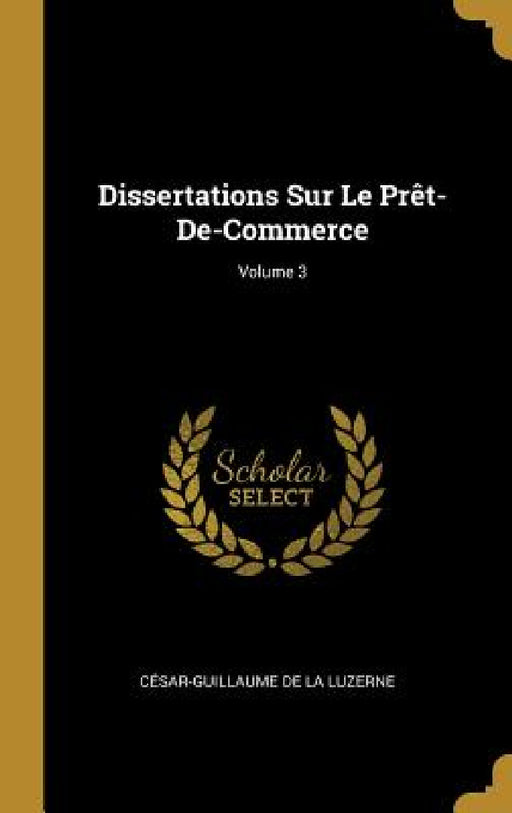 Dissertations Sur Le Prêt-De-Commerce; Volume 3 by César-Guillaume de la Luzerne