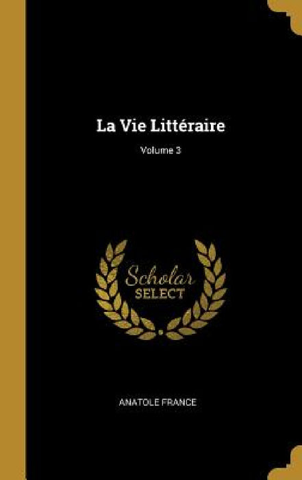 La Vie Littéraire; Volume 3 by Anatole France