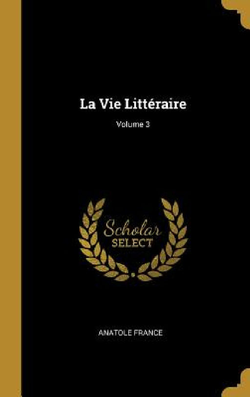 La Vie Littéraire; Volume 3 by Anatole France