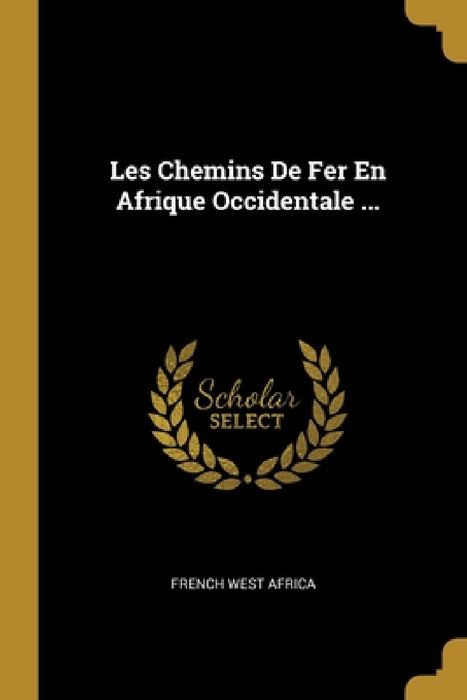 Les Chemins De Fer En Afrique Occidentale ... by French West Africa
